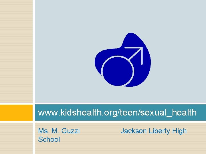 www. kidshealth. org/teen/sexual_health Ms. M. Guzzi School Jackson Liberty High 