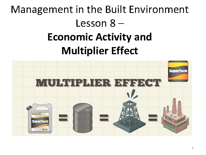 Management in the Built Environment Lesson 8 – Economic Activity and Multiplier Effect 1