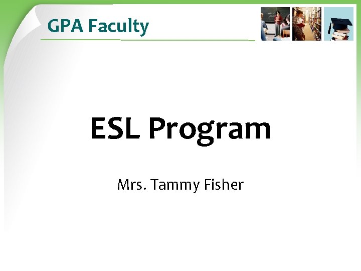 GPA Faculty ESL Program Mrs. Tammy Fisher 