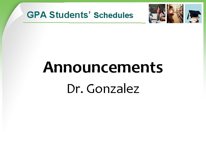 GPA Students’ Schedules Announcements Dr. Gonzalez 