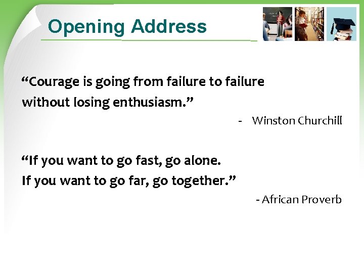 Opening Address “Courage is going from failure to failure without losing enthusiasm. ” -