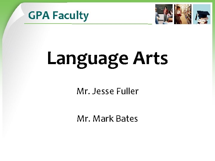 GPA Faculty Language Arts Mr. Jesse Fuller Mr. Mark Bates 