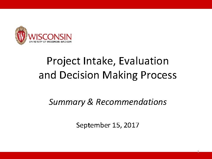 Project Intake, Evaluation and Decision Making Process Summary & Recommendations September 15, 2017 1