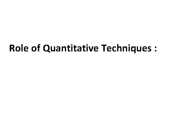 Role of Quantitative Techniques : 