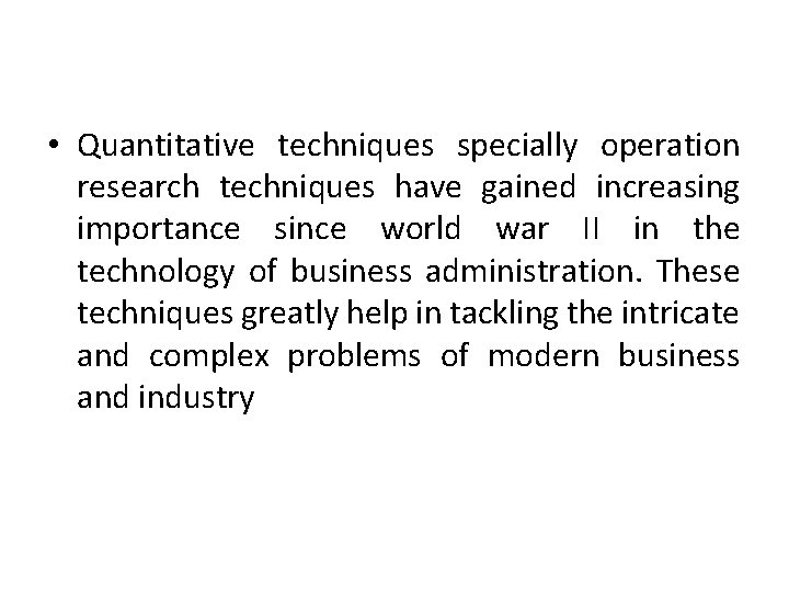  • Quantitative techniques specially operation research techniques have gained increasing importance since world