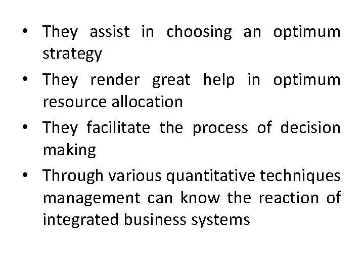  • They assist in choosing an optimum strategy • They render great help