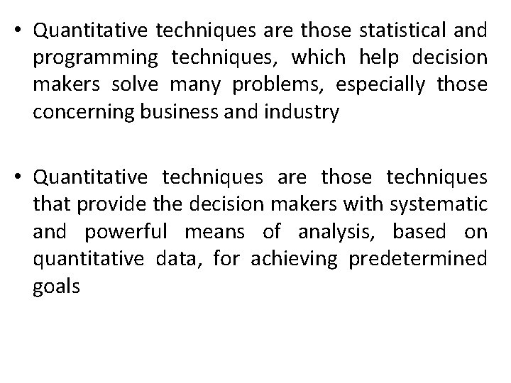  • Quantitative techniques are those statistical and programming techniques, which help decision makers