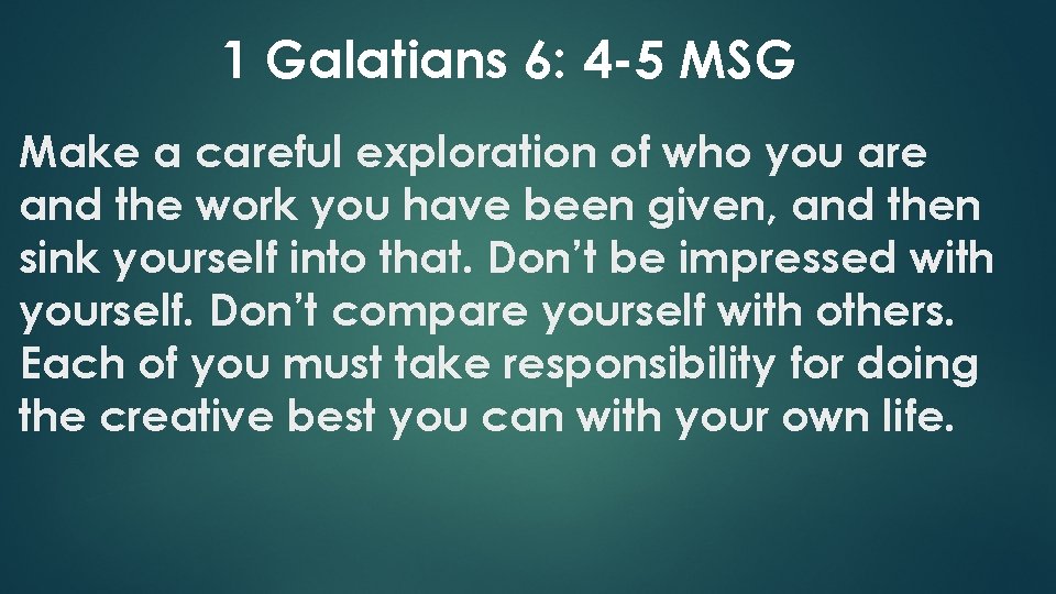 1 Galatians 6: 4 -5 MSG Make a careful exploration of who you are
