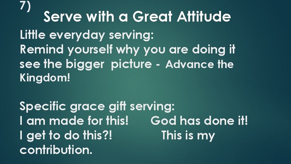 7) Serve with a Great Attitude Little everyday serving: Remind yourself why you are