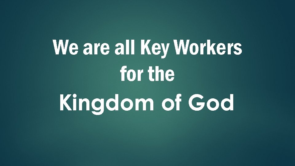 We are all Key Workers for the Kingdom of God 