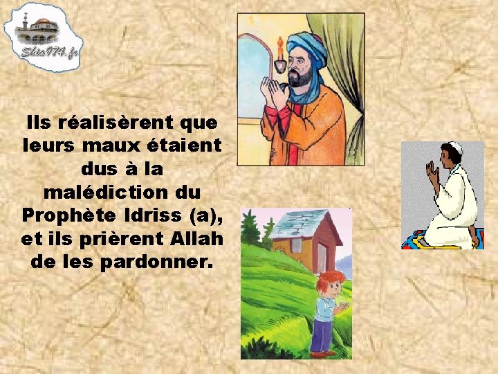 Ils réalisèrent que leurs maux étaient dus à la malédiction du Prophète Idriss (a),