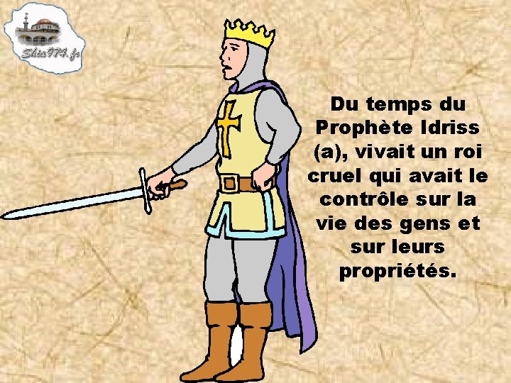 Du temps du Prophète Idriss (a), vivait un roi cruel qui avait le contrôle