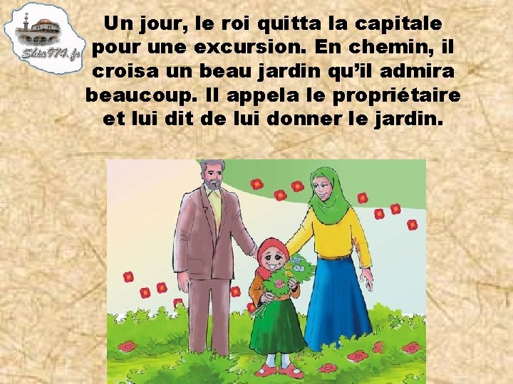 Un jour, le roi quitta la capitale pour une excursion. En chemin, il croisa