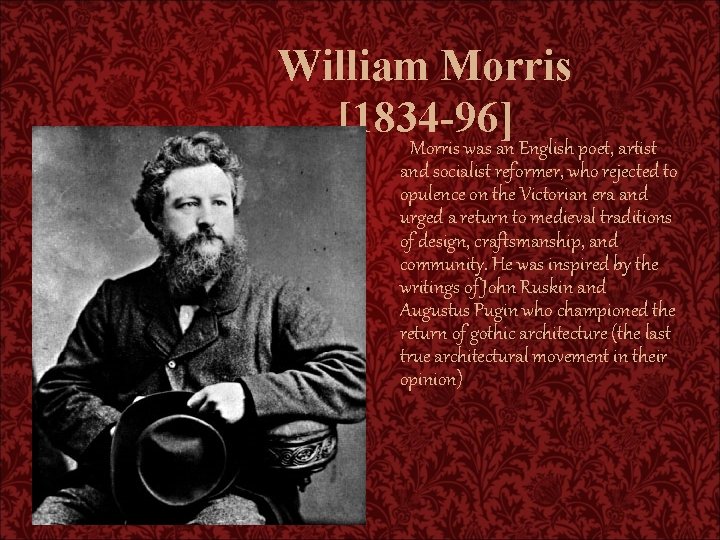 William Morris [1834 -96] Morris was an English poet, artist and socialist reformer, who