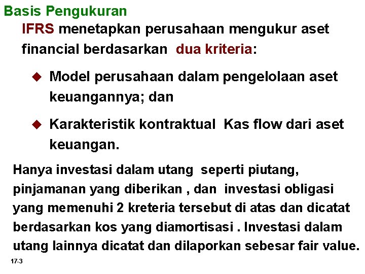 Basis Pengukuran IFRS menetapkan perusahaan mengukur aset financial berdasarkan dua kriteria: u Model perusahaan