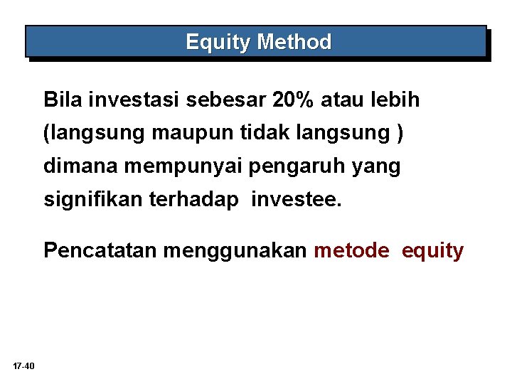 Equity Method Bila investasi sebesar 20% atau lebih (langsung maupun tidak langsung ) dimana