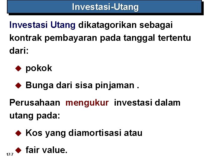 Investasi-Utang Investasi Utang dikatagorikan sebagai kontrak pembayaran pada tanggal tertentu dari: u pokok u