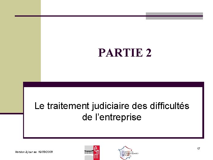 PARTIE 2 Le traitement judiciaire des difficultés de l’entreprise Version à jour au 16/09/2009