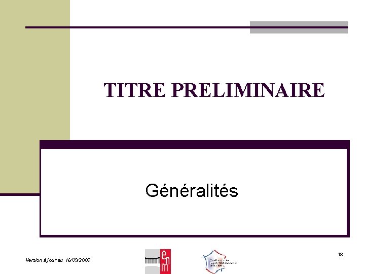 TITRE PRELIMINAIRE Généralités Version à jour au 16/09/2009 18 