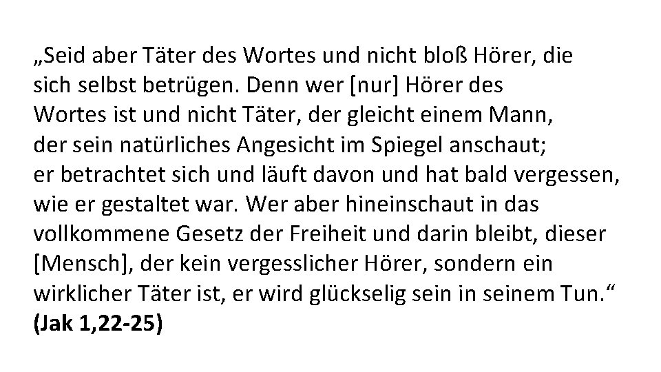 „Seid aber Täter des Wortes und nicht bloß Hörer, die sich selbst betrügen. Denn