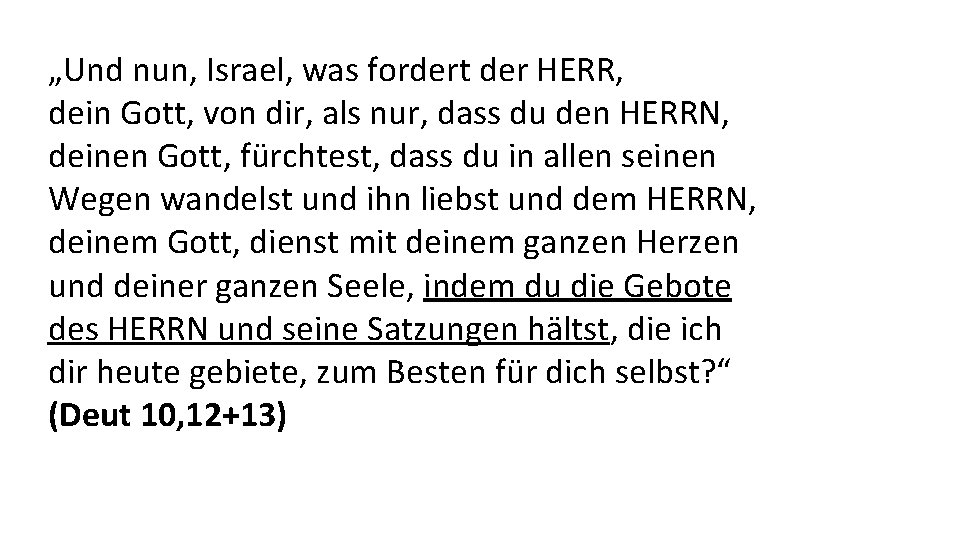 „Und nun, Israel, was fordert der HERR, dein Gott, von dir, als nur, dass
