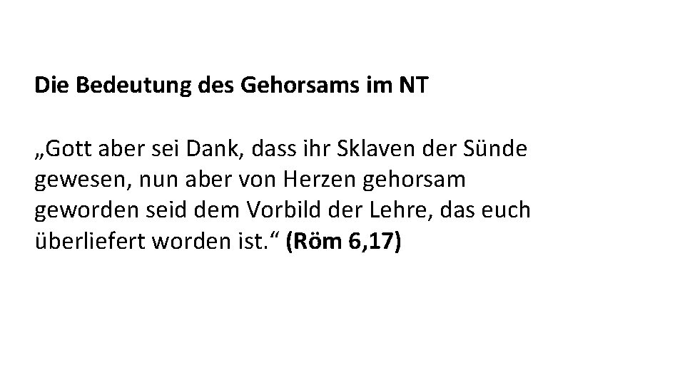 Die Bedeutung des Gehorsams im NT „Gott aber sei Dank, dass ihr Sklaven der