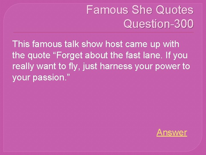 Famous She Quotes Question-300 This famous talk show host came up with the quote