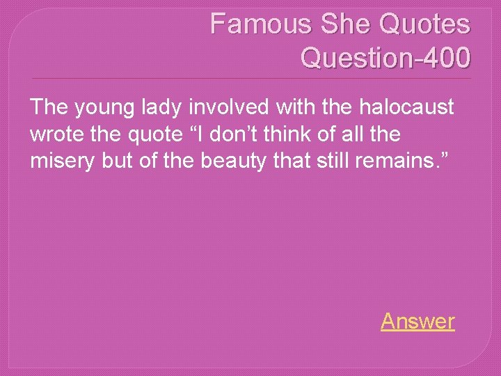 Famous She Quotes Question-400 The young lady involved with the halocaust wrote the quote