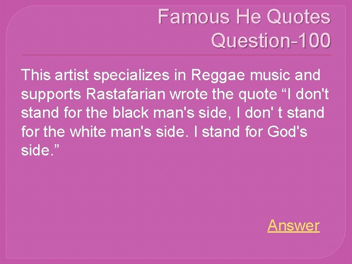 Famous He Quotes Question-100 This artist specializes in Reggae music and supports Rastafarian wrote