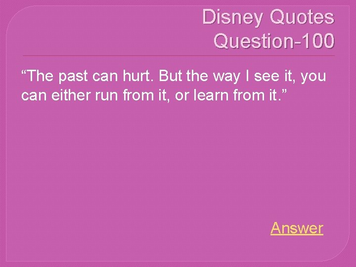 Disney Quotes Question-100 “The past can hurt. But the way I see it, you