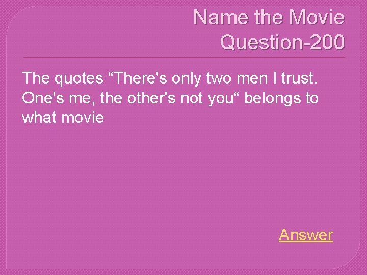 Name the Movie Question-200 The quotes “There's only two men I trust. One's me,