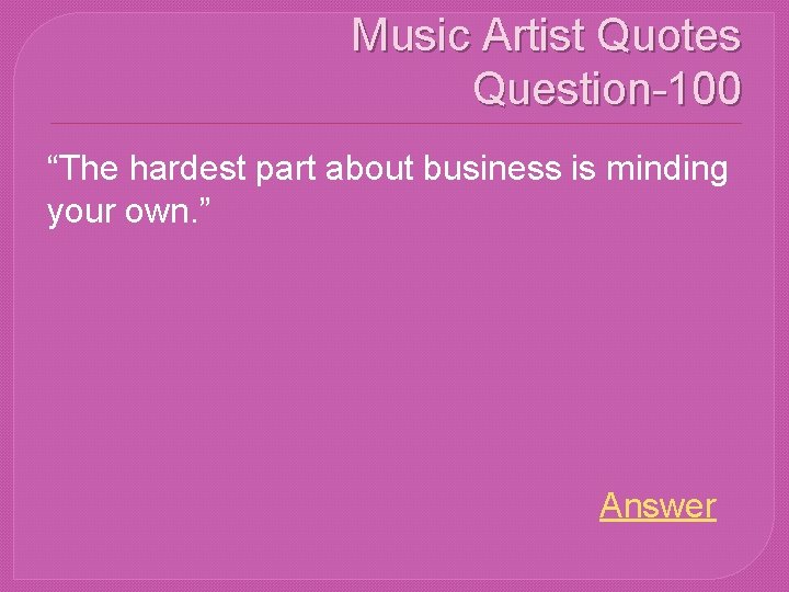 Music Artist Quotes Question-100 “The hardest part about business is minding your own. ”