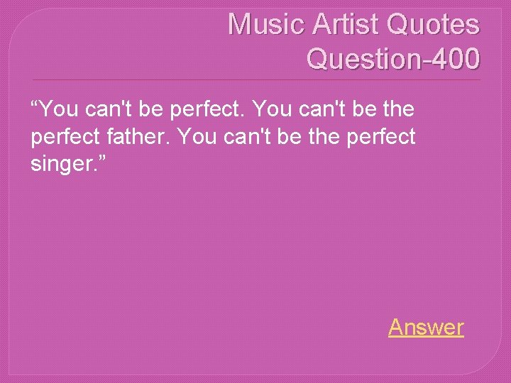 Music Artist Quotes Question-400 “You can't be perfect. You can't be the perfect father.