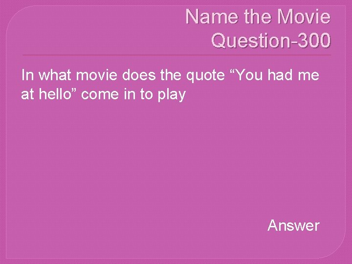Name the Movie Question-300 In what movie does the quote “You had me at