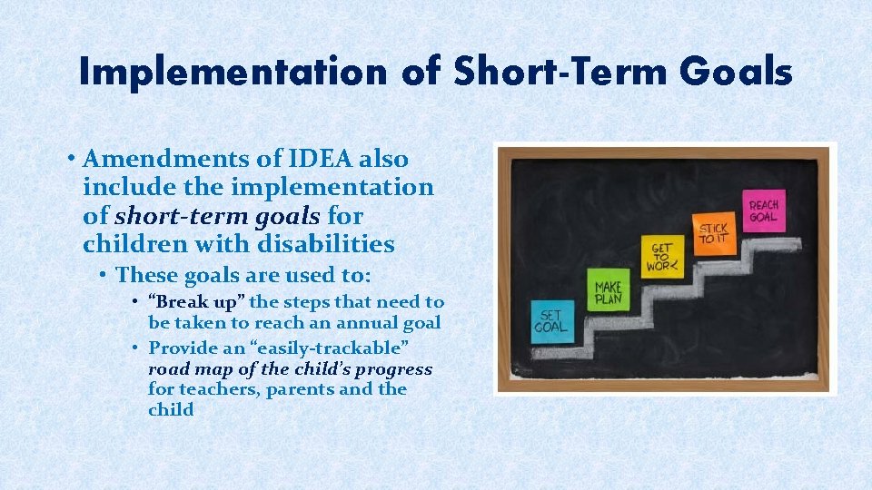 Implementation of Short-Term Goals • Amendments of IDEA also include the implementation of short-term