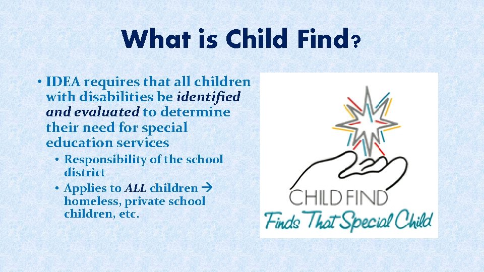 What is Child Find? • IDEA requires that all children with disabilities be identified