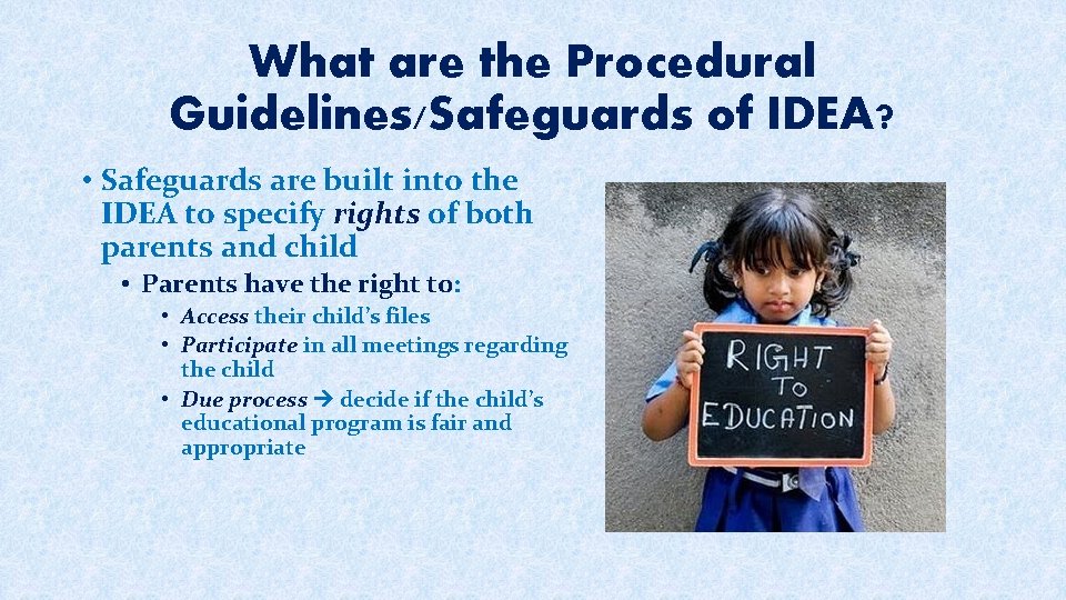 What are the Procedural Guidelines/Safeguards of IDEA? • Safeguards are built into the IDEA