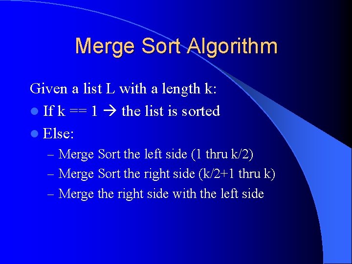 Merge Sort Algorithm Given a list L with a length k: l If k