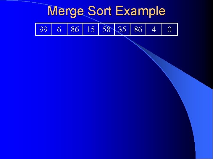 Merge Sort Example 99 6 86 15 58 35 86 4 0 