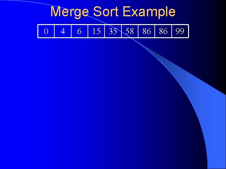 Merge Sort Example 0 4 6 15 35 58 86 86 99 