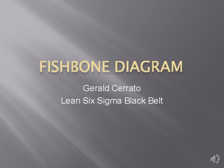 FISHBONE DIAGRAM Gerald Cerrato Lean Six Sigma Black Belt 