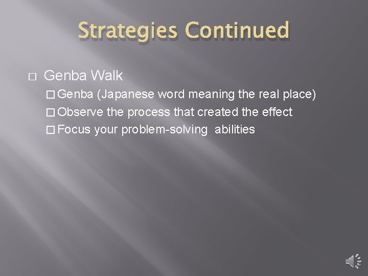 Strategies Continued � Genba Walk � Genba (Japanese word meaning the real place) �