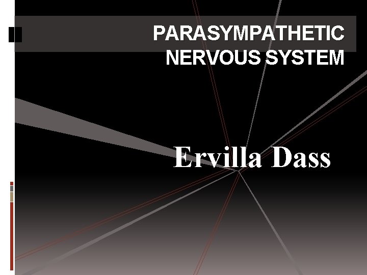 PARASYMPATHETIC NERVOUS SYSTEM Ervilla Dass 