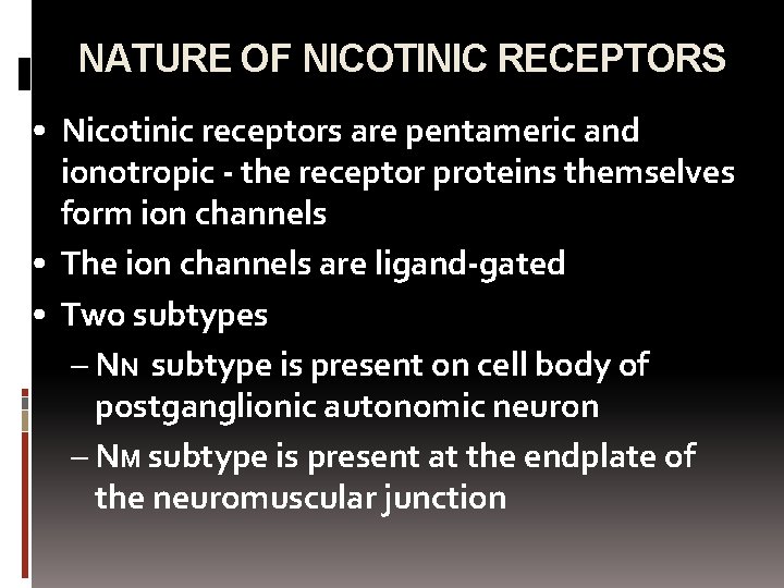 NATURE OF NICOTINIC RECEPTORS • Nicotinic receptors are pentameric and ionotropic - the receptor