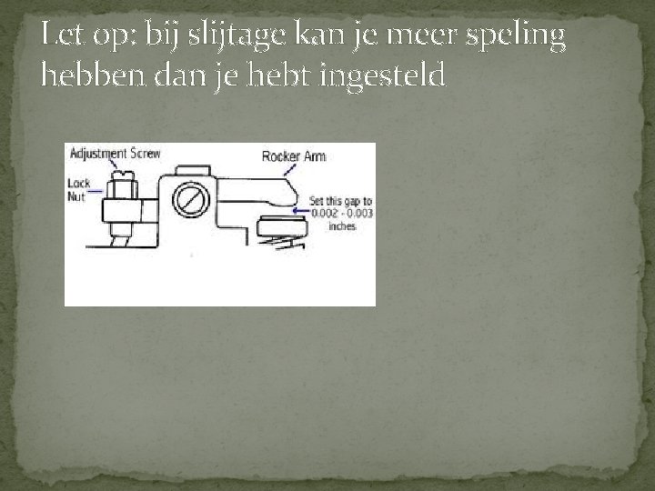 Let op: bij slijtage kan je meer speling hebben dan je hebt ingesteld Let op: bij slijtage kan je meer speling hebben dan je hebt ingesteld