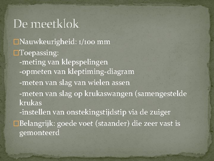 De meetklok �Nauwkeurigheid: 1/100 mm �Toepassing: -meting van klepspelingen -opmeten van kleptiming-diagram -meten van De meetklok �Nauwkeurigheid: 1/100 mm �Toepassing: -meting van klepspelingen -opmeten van kleptiming-diagram -meten van