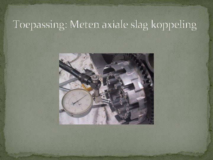 Toepassing: Meten axiale slag koppeling Toepassing: Meten axiale slag koppeling