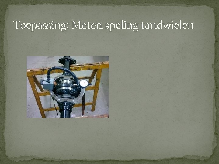 Toepassing: Meten speling tandwielen Toepassing: Meten speling tandwielen