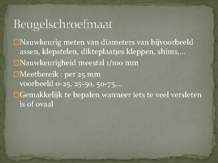 Beugelschroefmaat �Nauwkeurig meten van diameters van bijvoorbeeld assen, klepstelen, dikteplaatjes kleppen, shims, … �Nauwkeurigheid Beugelschroefmaat �Nauwkeurig meten van diameters van bijvoorbeeld assen, klepstelen, dikteplaatjes kleppen, shims, … �Nauwkeurigheid