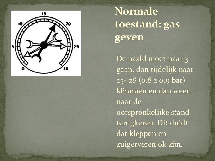 Normale toestand: gas geven De naald moet naar 3 gaan, dan tijdelijk naar 25 Normale toestand: gas geven De naald moet naar 3 gaan, dan tijdelijk naar 25